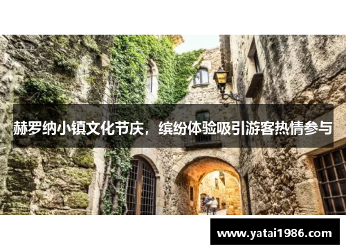 赫罗纳小镇文化节庆，缤纷体验吸引游客热情参与