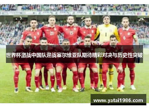 世界杯激战中国队迎战塞尔维亚队期待精彩对决与历史性突破