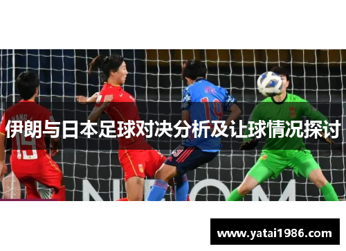 伊朗与日本足球对决分析及让球情况探讨