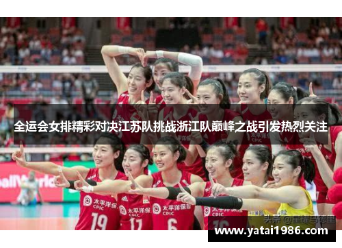 全运会女排精彩对决江苏队挑战浙江队巅峰之战引发热烈关注